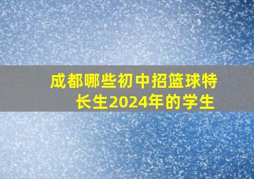 成都哪些初中招篮球特长生2024年的学生