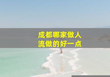 成都哪家做人流做的好一点