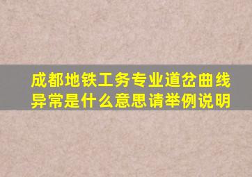 成都地铁工务专业道岔曲线异常是什么意思请举例说明