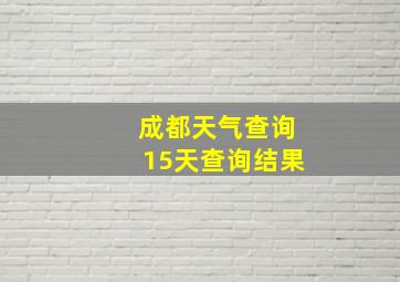 成都天气查询15天查询结果