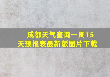 成都天气查询一周15天预报表最新版图片下载