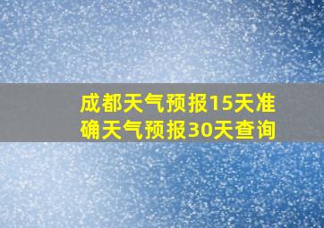 成都天气预报15天准确天气预报30天查询