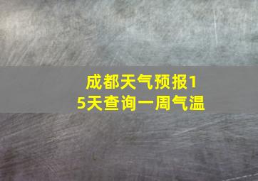 成都天气预报15天查询一周气温