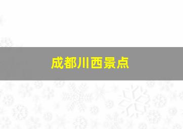 成都川西景点