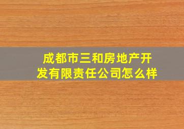 成都市三和房地产开发有限责任公司怎么样