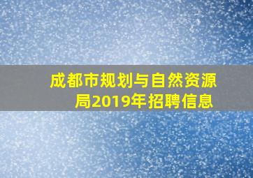 成都市规划与自然资源局2019年招聘信息