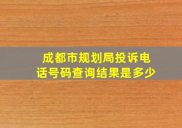 成都市规划局投诉电话号码查询结果是多少