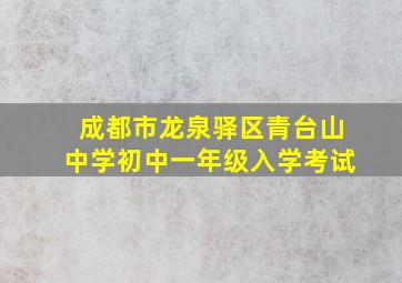 成都市龙泉驿区青台山中学初中一年级入学考试