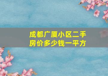 成都广厦小区二手房价多少钱一平方