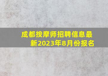 成都按摩师招聘信息最新2023年8月份报名