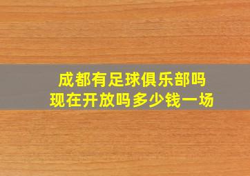 成都有足球俱乐部吗现在开放吗多少钱一场