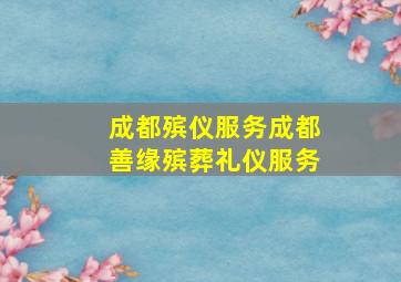 成都殡仪服务成都善缘殡葬礼仪服务