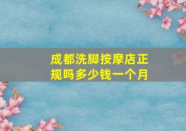 成都洗脚按摩店正规吗多少钱一个月