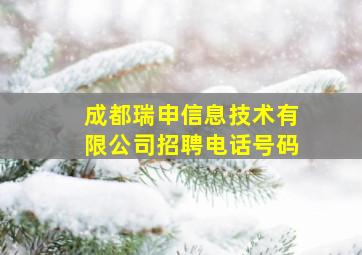 成都瑞申信息技术有限公司招聘电话号码