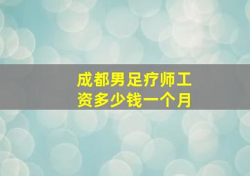 成都男足疗师工资多少钱一个月