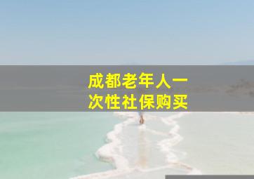 成都老年人一次性社保购买