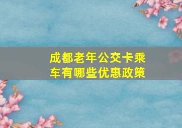 成都老年公交卡乘车有哪些优惠政策