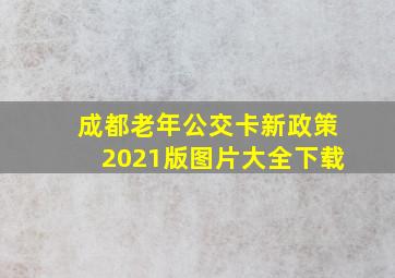 成都老年公交卡新政策2021版图片大全下载