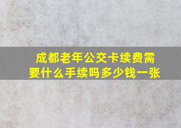 成都老年公交卡续费需要什么手续吗多少钱一张