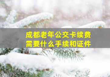 成都老年公交卡续费需要什么手续和证件