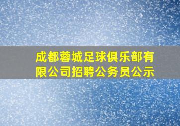 成都蓉城足球俱乐部有限公司招聘公务员公示