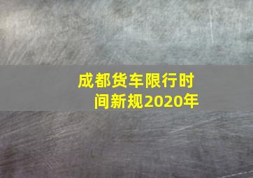 成都货车限行时间新规2020年