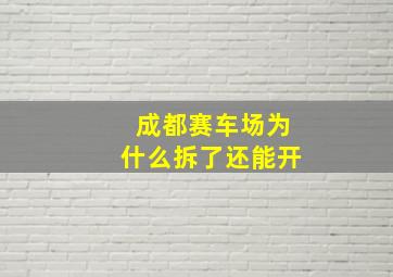 成都赛车场为什么拆了还能开