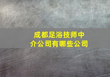 成都足浴技师中介公司有哪些公司