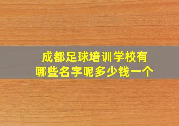 成都足球培训学校有哪些名字呢多少钱一个