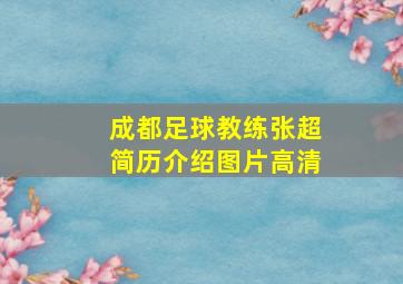 成都足球教练张超简历介绍图片高清