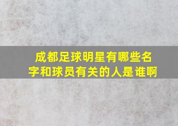 成都足球明星有哪些名字和球员有关的人是谁啊