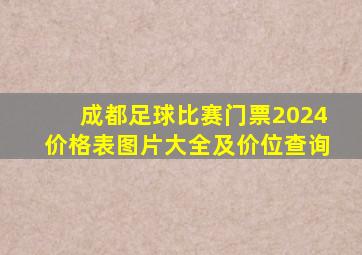 成都足球比赛门票2024价格表图片大全及价位查询