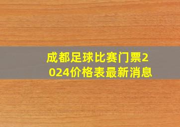 成都足球比赛门票2024价格表最新消息