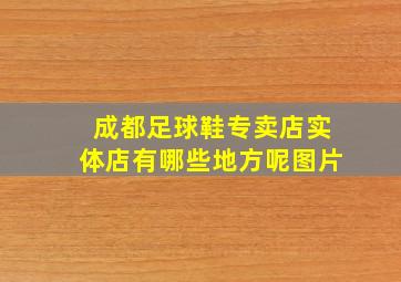 成都足球鞋专卖店实体店有哪些地方呢图片