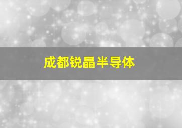 成都锐晶半导体