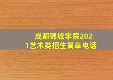 成都锦城学院2021艺术类招生简章电话