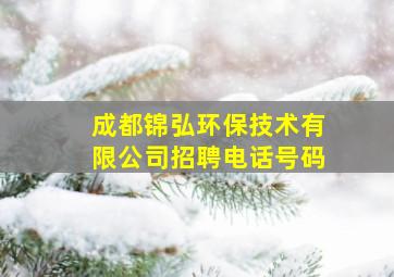 成都锦弘环保技术有限公司招聘电话号码