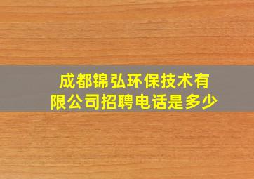 成都锦弘环保技术有限公司招聘电话是多少