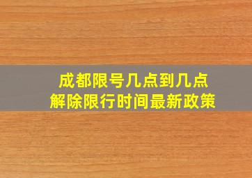 成都限号几点到几点解除限行时间最新政策