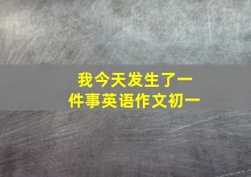 我今天发生了一件事英语作文初一