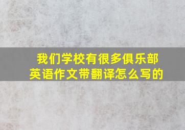 我们学校有很多俱乐部英语作文带翻译怎么写的