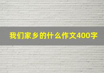 我们家乡的什么作文400字