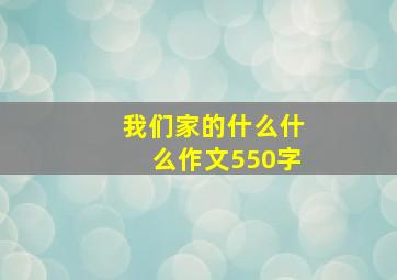 我们家的什么什么作文550字