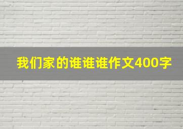 我们家的谁谁谁作文400字