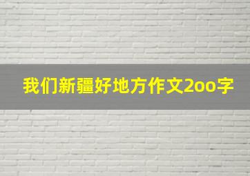 我们新疆好地方作文2oo字