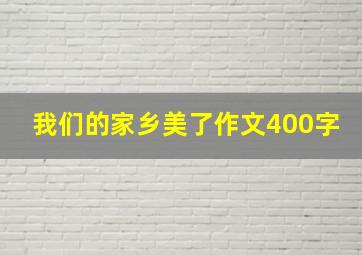 我们的家乡美了作文400字