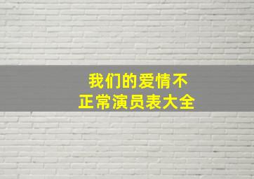 我们的爱情不正常演员表大全