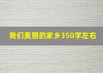 我们美丽的家乡350字左右