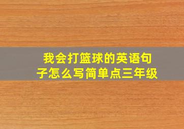 我会打篮球的英语句子怎么写简单点三年级