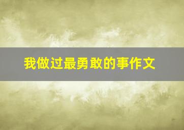 我做过最勇敢的事作文